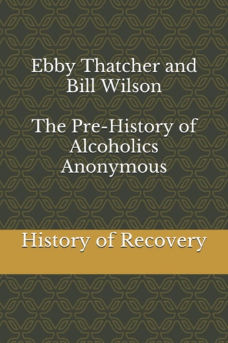 Ebby Thatcher and Bill Wilson The Pre-History of Alcoholics Anonymous