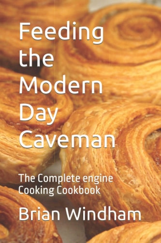 Feeding the Modern Day Caveman The Complete Engine Cooking Cookbook