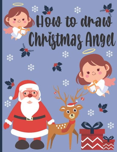How To Draw Christmas Angel A Fun Coloring Book For Kids With Learning Activities On How To Draw & Also To Create Your Own Beautiful Snowmen-Great Christmas Gift For Girls, Boys, Kids ..