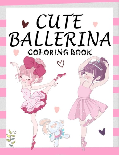 Cute Ballerina Coloring Book for Girls and Toddlers Ages 2-4, 4-8 - Pretty Ballet Coloring Book for Little Girls With Beautiful Dancing Ballerinas Coloring Pages for All Ballet Lovers