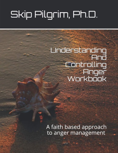 Understanding And Controlling Anger Workbook A Faith Based Approach to Stress Management Workbook