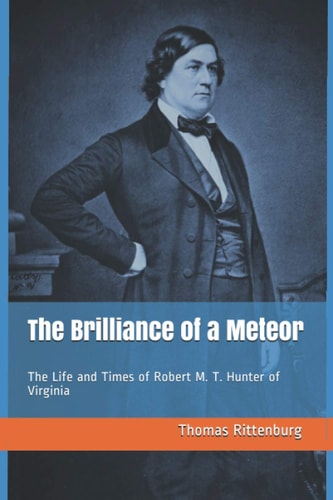 The Brilliance of a Meteor The Life and Times of Robert M. T. Hunter of Virginia