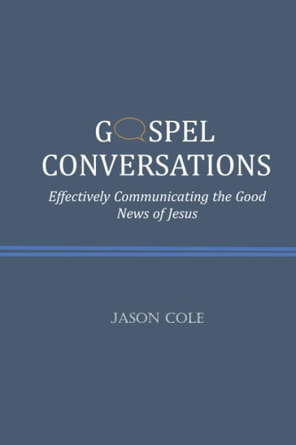 Gospel Conversations Effectively Communicating the Good News of Jesus