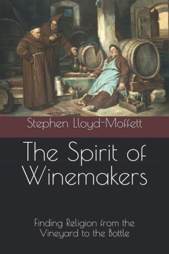 The Spirit of Winemakers Finding Religion from the Vineyard to the Bottle