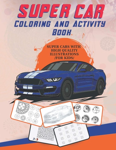 Super Car Coloring and Activity Book With An Amazing Illustrations Of Supercars For Coloring /for Kids/. Fun and Relaxing Activity Book. Brain Games and Much More.