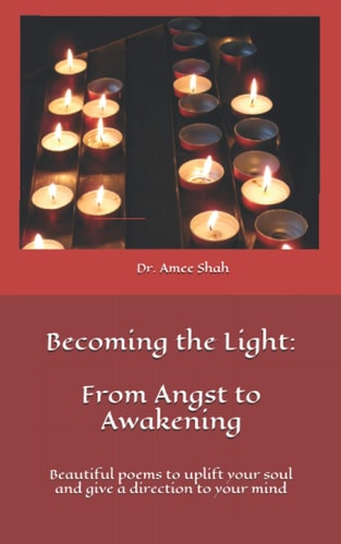 Becoming the Light From Angst to Awakening: Beautiful Poems to Uplift Your Soul and Give a Direction to Your Mind