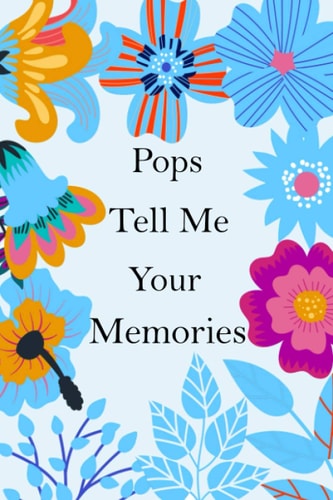 Pops Tell Me Your Memories 140+ Guided Questions For Your Pops To Share His Lifetime Story And Experiences, Pops' Memory ( Keepsake )