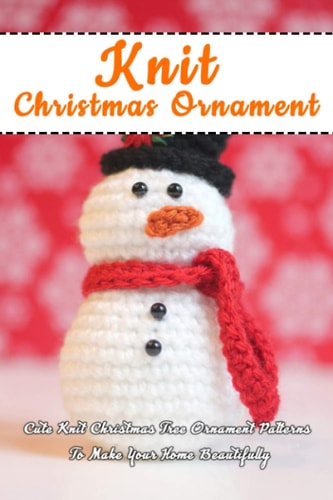 Knit Christmas Ornament Cute Knit Christmas Tree Ornament Patterns To Make Your Home Beautifully: Perfect Gift Ideas for Christmas