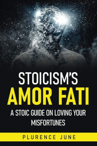 Stoicism's Amor Fati A Stoic Guide on Loving Your Misfortunes