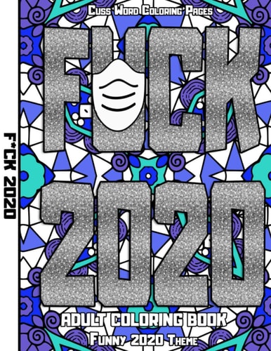 Fuck 2020 Adult Coloring Book Cuss Word Coloring Pages (Swear Coloring Book For Adults) With a Funny 2020 Theme