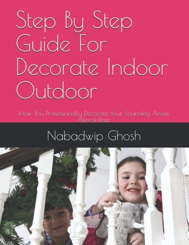 Step By Step Guide For Decorate Indoor Outdoor How You Professionally Decorate Your Sounding Areas Almost Free