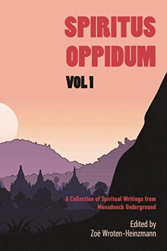 Spiritus Oppidum, Vol. 1 A Collection of Spiritual Writings from Monadnock Underground