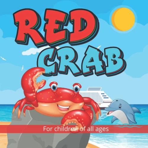 Red Crab A Remarkable Story for Children of All Ages, and One that Adults, Teachers, Parents and Grandparents Will Love Telling.