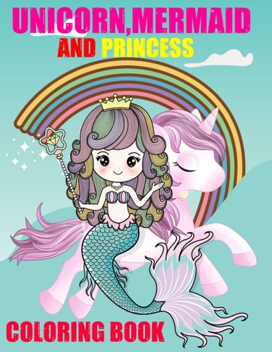 Unicorn, Mermaid and Princess Coloring Book. A Perfect Supreme Coloring Book for Kids, Boys and Girls.
