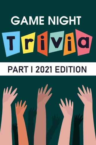 Game Night Trivia Part I 2021 Edition 000 Trivia Questions To Stump Your Friends