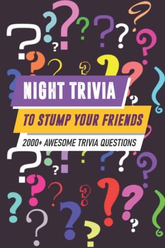 Night Trivia To Stump Your Friends 2000+ Awesome Trivia Questions 2