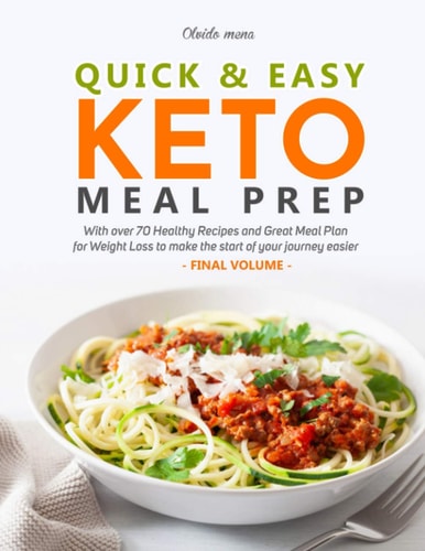 Quick & Easy Keto Meal Prep With More Than 70 Healthy Recipes and Great Meal Plan for Weight Loss to Make the Start of Your Journey Easier (Final Volume)
