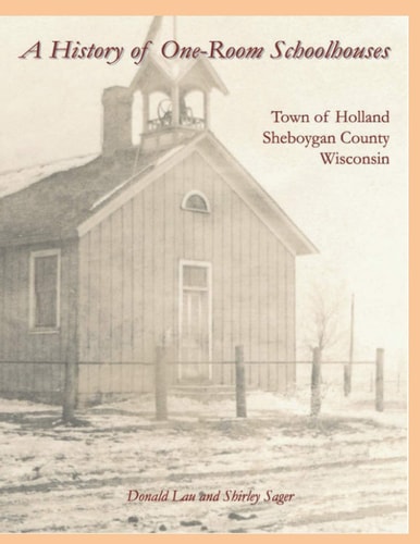 A History of One-Room Schoolhouses Town of Holland, Sheboygan County, Wisconsin