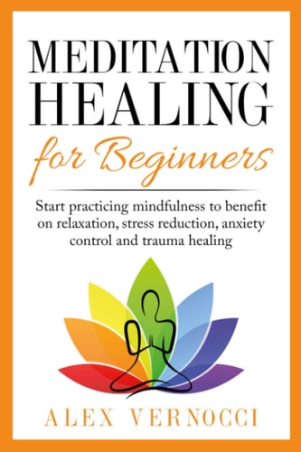 Meditation Healing for Beginners Start Practicing Mindfulness to Benefit on Relaxation, Stress Reduction, Anxiety Control and Trauma Healing