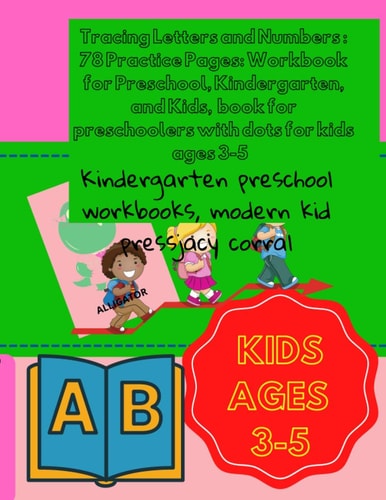 Tracing Letters and Numbers 78 Practice Pages: Workbook for Preschool, Kindergarten, and Kids, Book for Preschoolers with Dots for Kids Ages 3-5: Kindergarten Preschool Workbooks, Modern Kid Pressjacy Corral