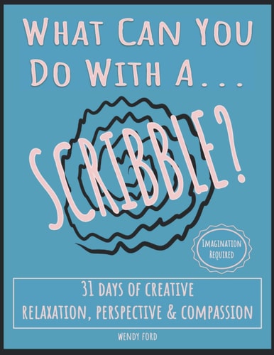 What Can You Do With A Scribble? 31 Days of Creative Relaxation, Perspective & Compassion