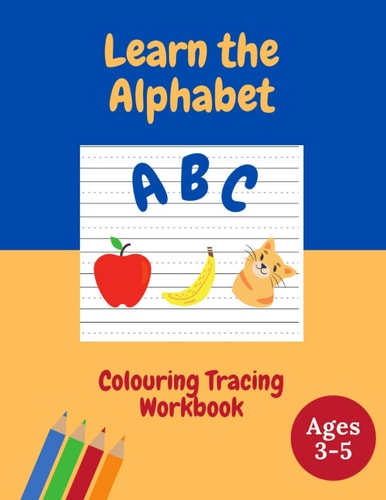 Learn The Alphabet Fun Tracing And Colouring For Kids And Handwriting Practice Ages 3-5 Preschool & Kindergarten Alphabet Practice Learn to Write Your ABC