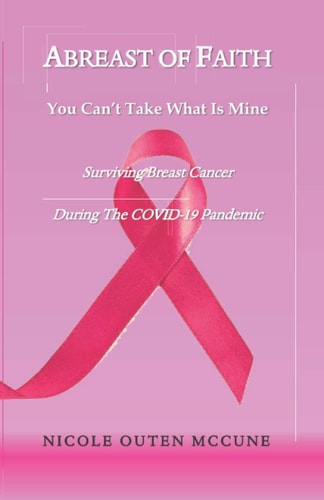Abreast of Faith - You Can't Take What Is Mine Surviving Breast Cancer During The COVID-19 Pandemic