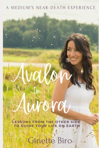 Avalon to Aurora Lessons From The Other Side To Guide Your Life On Earth A Medium's Near-Death Experience