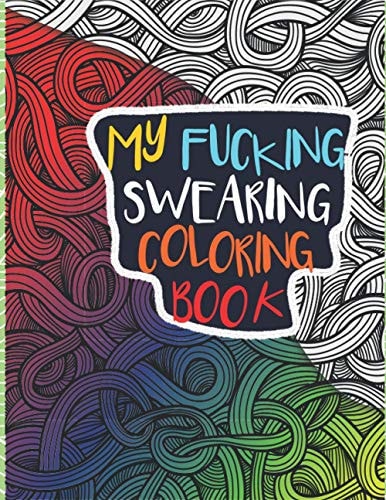 My Fucking Swearing Coloring Book An Adult Swear Word Coloring Book I Swearing I Cursing Curses I Offending Words to Color for Adults I A Sweary Fucking Fuck F*ck I Secret Santa Gift I White Elephant Gift