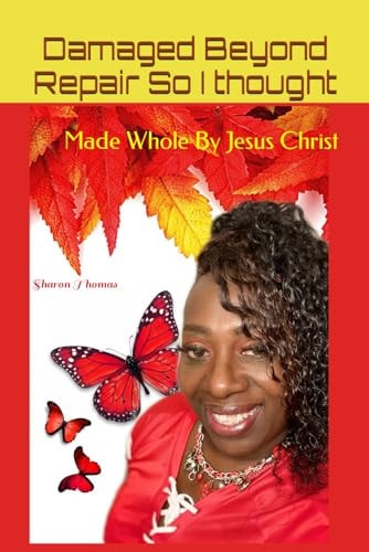 Damaged Beyond Repair So I Thought Made Whole By Jesus Christ