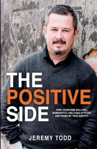 The Positive Side How I Overcame Bullying, Bankruptcy, and a Bad Attitude and Found My True Identity