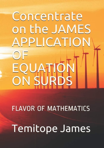 Concentrate on the JAMES APPLICATION OF EQUATION ON SURDS Flavor of Mathematics