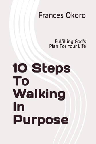 10 Steps To Walking In Purpose Fulfilling God's Plan For Your Life