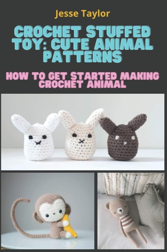 Crochet Stuffed Toy Cute Animal Patterns: How to Get Started Making Crochet Animal
