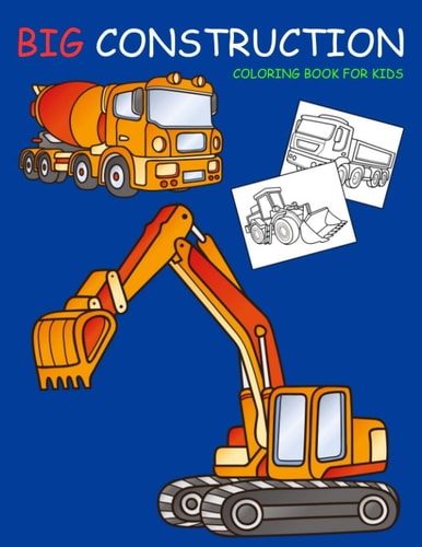 Big Construction Coloring Book for Kids Amazing Excavator, Crane, Digger and Dump Truck Coloring Book for Kids