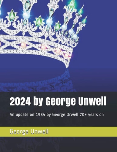 2024 by George Unwell An Update on 1984 by George Orwell 70+ Years on