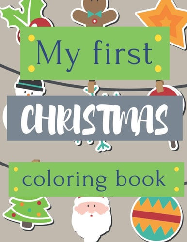 My First Christmas Coloring Book 40 Amazing Big and Funny Christmas Ilustration to Color for Toddler & Kids. Great Gift Ideas.