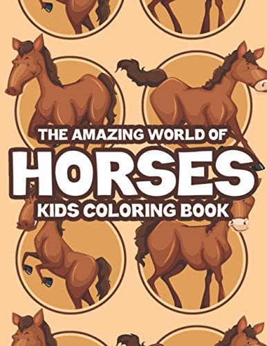 The Amazing World Of Horses Kids Coloring Book Childrens Coloring Activity Pages With Illustrations Of Horses, Fun Designs To Color And Trace