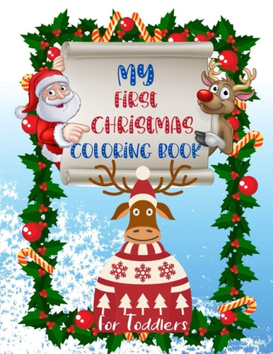 My First Christmas Coloring Book for Toddlers Fun and Simple Designs with Santa Claus Reindeer, Snowmen, Elves and Trees. Perfect Gift for Boys and Girls