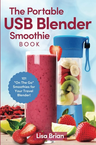 The Portable USB Blender Smoothie Book 101 "On The Go" Smoothies for Your Travel Blender!