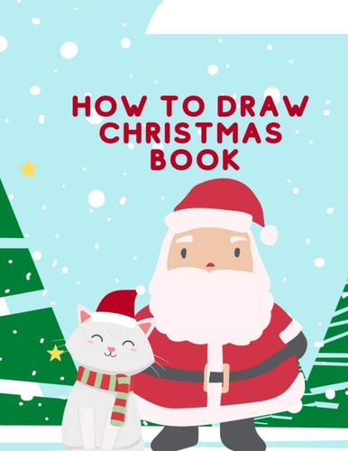 How To Draw Christmas Book A Fun Drawing Christmas Edition Book With An Amusing Coloring Activity And Cute Xmas Designs For 2-8 Years Old Kids, Preschoolers And Toddlers