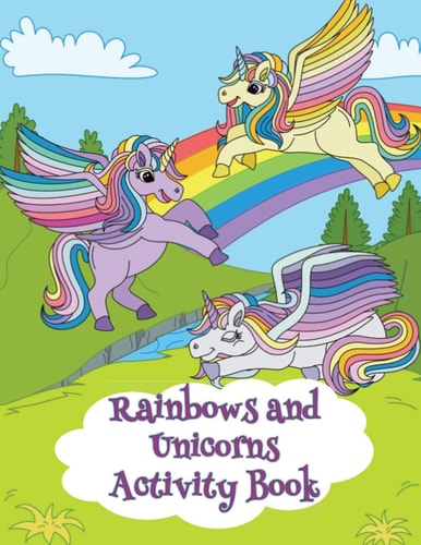 Rainbows and Unicorns Activity Book 80 Activities for Ages 4-8 with Coloring, Mazes, Dot-to-Dots, Word Searches and More!