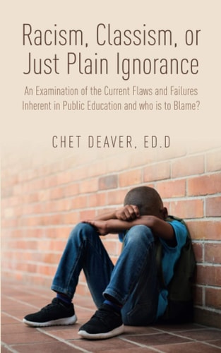 Racism, Classism, Or Just Plain Ignorance An Examination of the Current Flaws and Failures Inherent in Public Education and Who is to Blame?