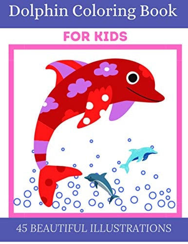 Dolphin Coloring Book For Kids Animal Coloring Book for Kids Ages 3-8 Featuring Dolphins 45 Beautiful Dolphin Illustrations