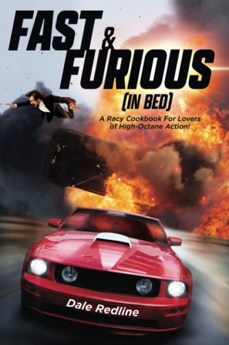 Fast & Furious (In Bed) A Racy Cookbook For Lovers of High Octane Action!