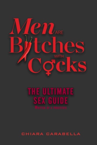 Men are BItches with Cocks The ULTIMATE SEX GUIDE Written by a PROSTITUTE