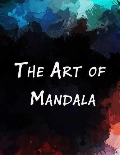 The Art of Mandala An Adult Coloring Book Featuring 100 of the World's Most Beautiful Mandalas for Stress Relief and Relaxation