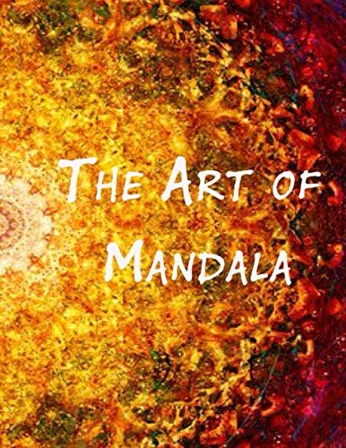 The Art of Mandala An Adult Coloring Book Featuring 100 of the World's Most Beautiful Mandalas for Stress Relief and Relaxation