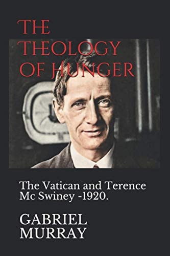 The Theology of Hunger The Vatican and Terence Mc Swiney -1920.
