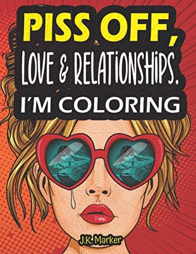 Piss Off, Love & Relationships. I'm Coloring Fun Adult Activity Book to Relieve Stress and Self Care Working on Relationships
